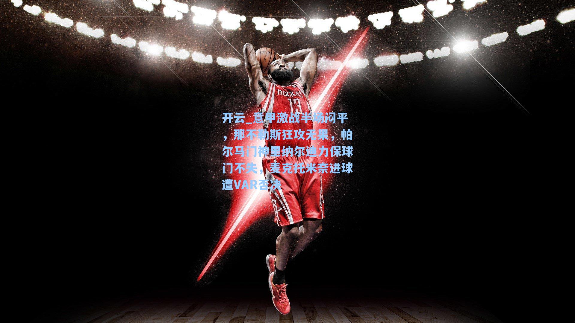 开云_意甲激战半场闷平，那不勒斯狂攻无果，帕尔马门神里纳尔迪力保球门不失，麦克托米奈进球遭VAR否决