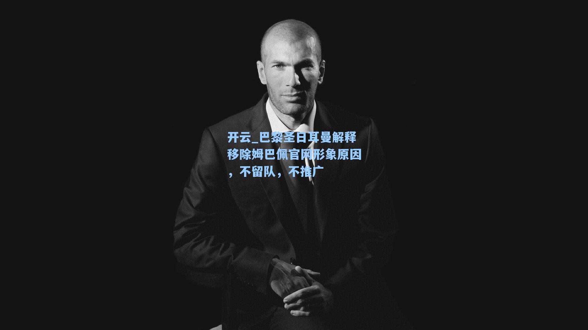 巴黎圣日耳曼解释移除姆巴佩官网形象原因，不留队，不推广