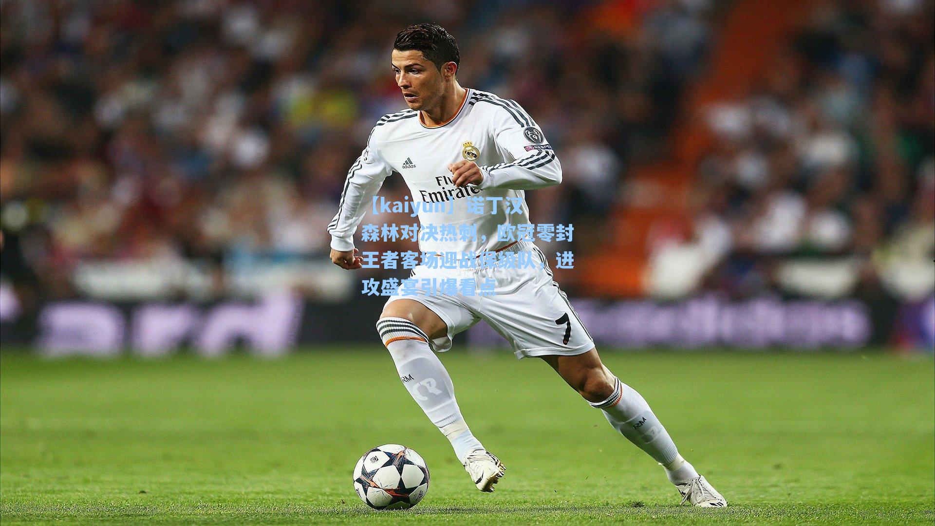 【kaiyun】诺丁汉森林对决热刺，欧冠零封王者客场迎战保级队，进攻盛宴引爆看点