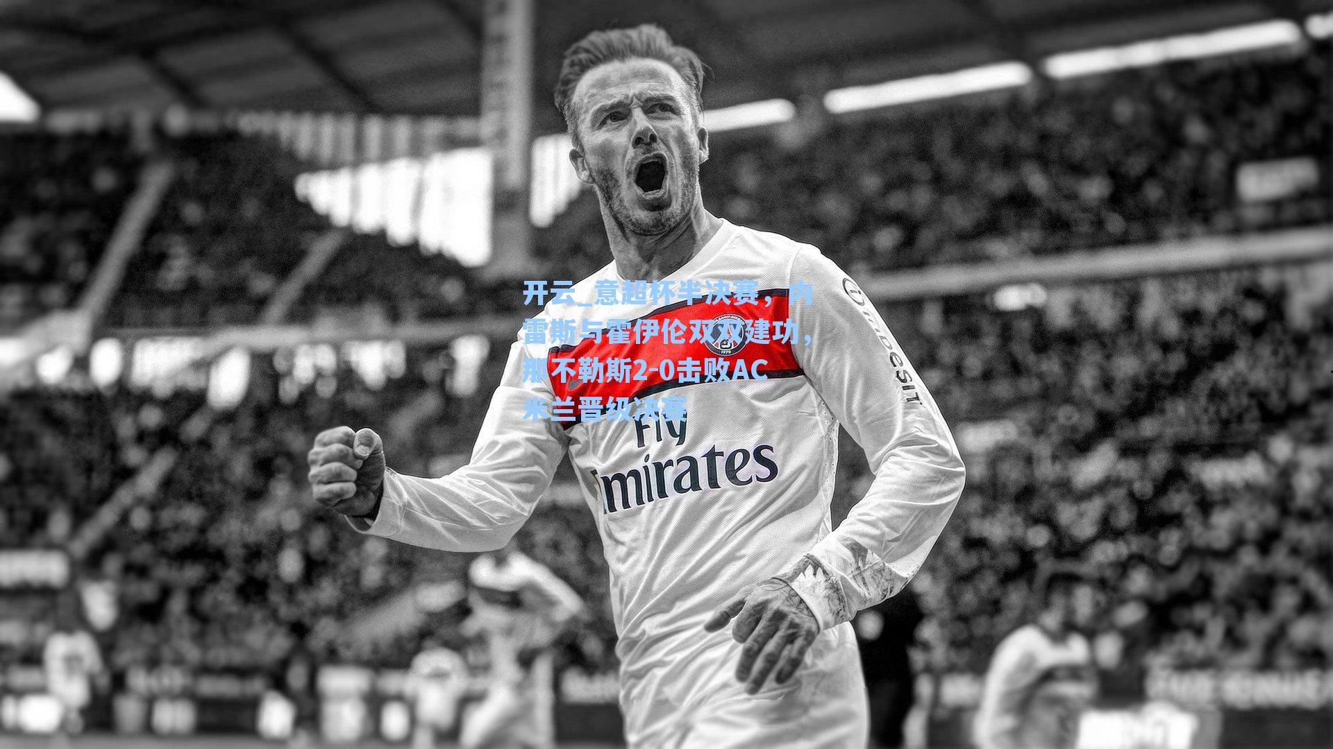 意超杯半决赛，内雷斯与霍伊伦双双建功，那不勒斯2-0击败AC米兰晋级决赛