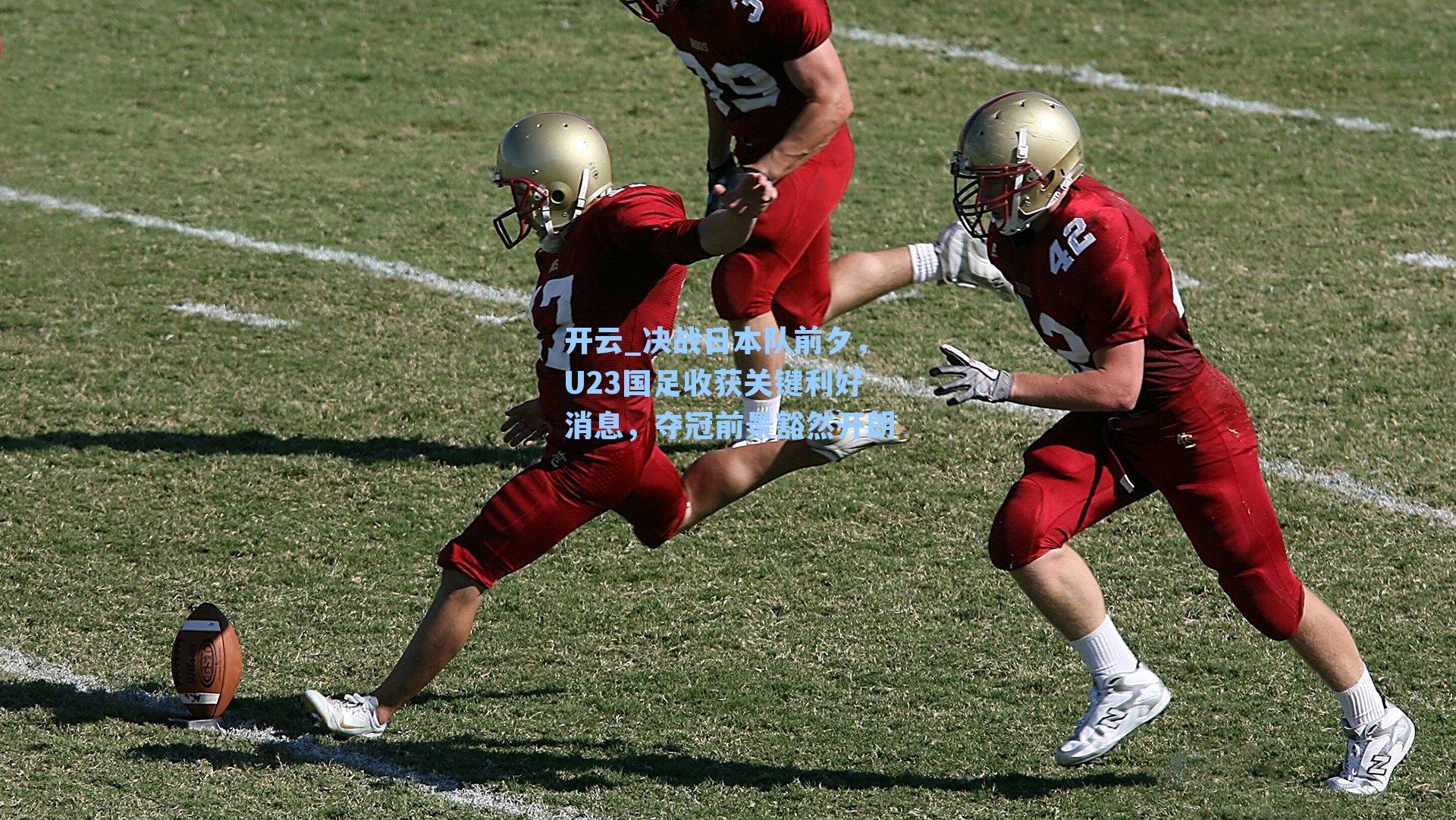 决战日本队前夕，U23国足收获关键利好消息，夺冠前景豁然开朗