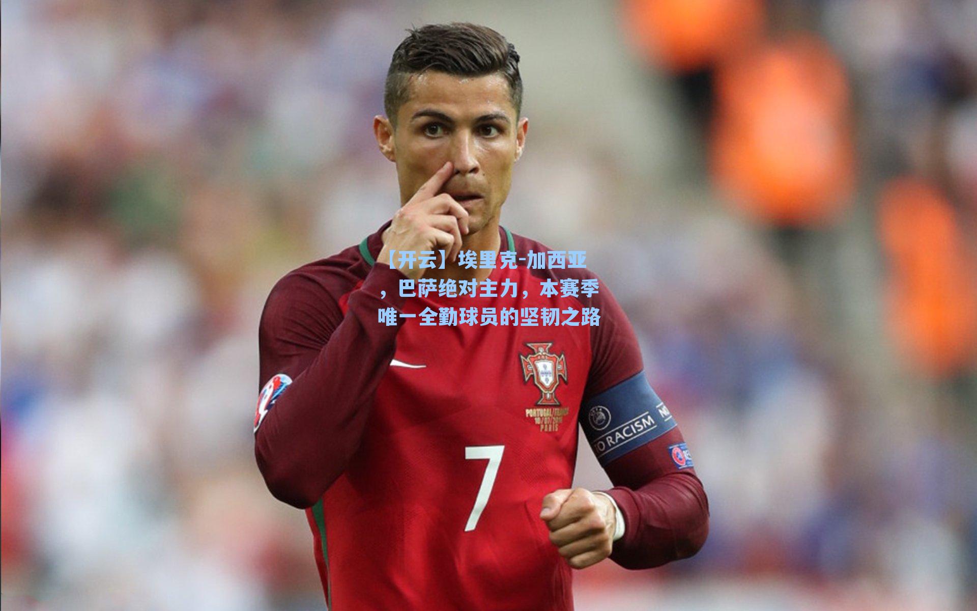 埃里克-加西亚，巴萨绝对主力，本赛季唯一全勤球员的坚韧之路